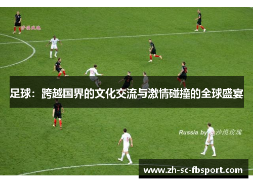 足球：跨越国界的文化交流与激情碰撞的全球盛宴