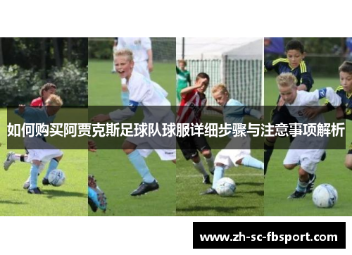 如何购买阿贾克斯足球队球服详细步骤与注意事项解析