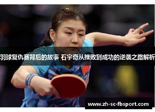 羽球复仇赛背后的故事 石宇奇从挫败到成功的逆袭之路解析 羽球复仇赛背后的故事 石宇奇从挫败到成功的逆袭之路解析