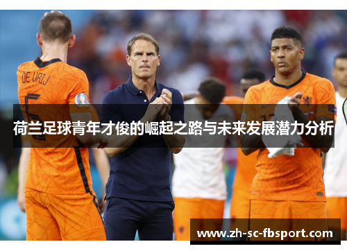 荷兰足球青年才俊的崛起之路与未来发展潜力分析