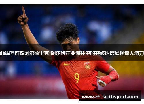 菲律宾前锋阿尔德里克·阿尔维在亚洲杯中的突破速度展现惊人潜力 菲律宾前锋阿尔德里克·阿尔维在亚洲杯中的突破速度展现惊人潜力