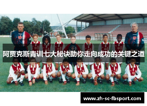 阿贾克斯青训七大秘诀助你走向成功的关键之道 阿贾克斯青训七大秘诀助你走向成功的关键之道