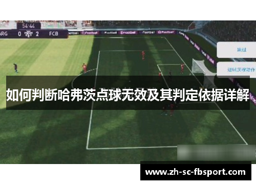 如何判断哈弗茨点球无效及其判定依据详解 如何判断哈弗茨点球无效及其判定依据详解