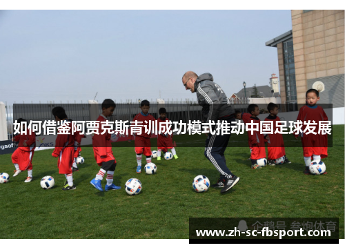 如何借鉴阿贾克斯青训成功模式推动中国足球发展 如何借鉴阿贾克斯青训成功模式推动中国足球发展