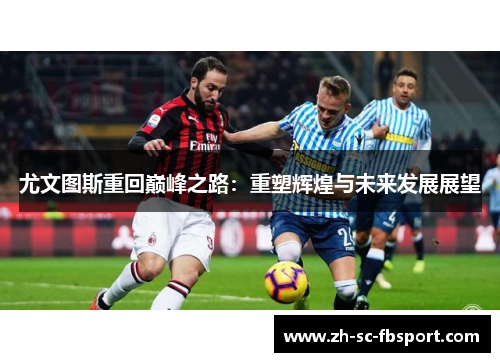 尤文图斯重回巅峰之路:重塑辉煌与未来发展展望 尤文图斯重回巅峰之路:重塑辉煌与未来发展展望