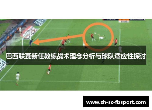 巴西联赛新任教练战术理念分析与球队适应性探讨