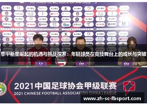 意甲新星崛起的机遇与挑战探索：年轻球员在竞技舞台上的成长与突破
